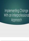 NUR 514 TOPIC 3 ASSIGNMENT IMPLEMENTING CHANGE WITH AN INTERPROFESSIONAL APPROACH PRESENTATION LATEST UPDATE 2023-2024 ALREADY PASSED