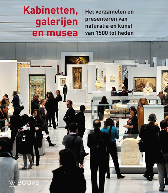 Kabinetten Galerijen en Musea, Het verzamelen en presenteren van Naturalia en Kunst van 1500 - heden
